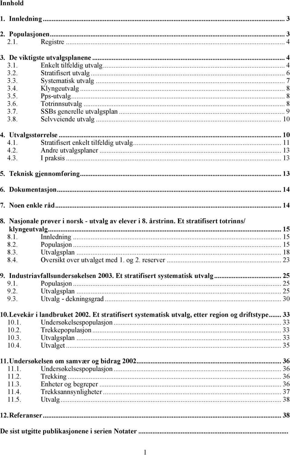 . Andre utvalgsplaner... 13 4.3. I praksis... 13 5. Teknisk gjennomføring... 13 6. Dokumentasjon... 14 7. Noen enkle råd... 14 8. Nasjonale prøver i norsk - utvalg av elever i 8. årstrinn.