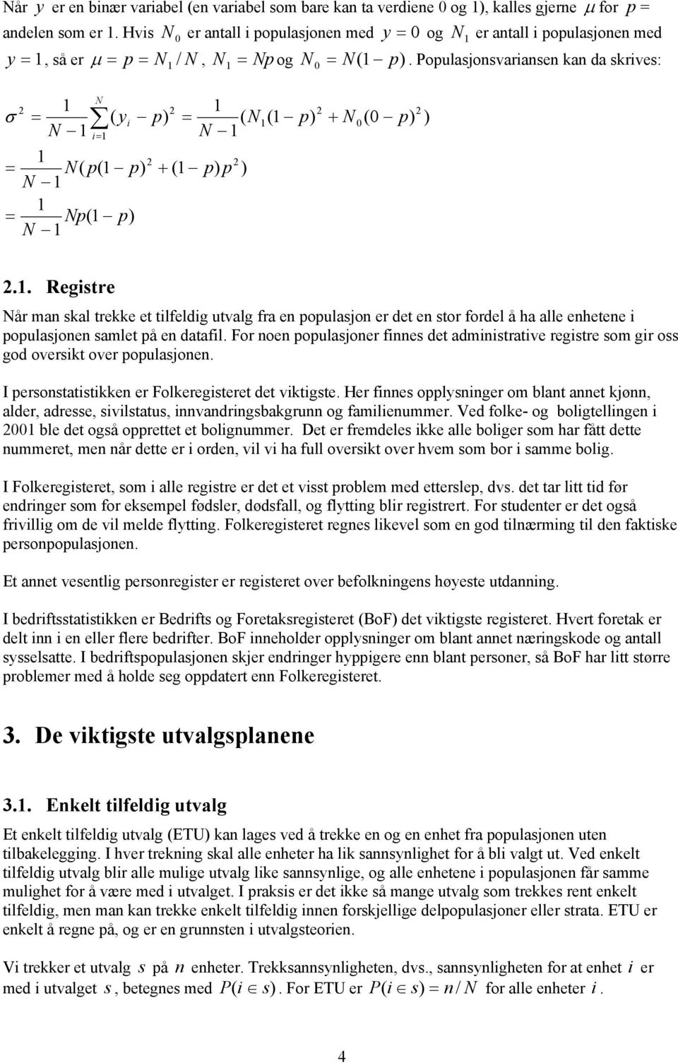 Populasjonsvariansen kan da skrives: N 1 σ = ( yi N 1 i= 1 1 = N( p(1 p) N 1 1 = Np(1 p) N 1 p) 1 = ( N N 1 + (1 p) p ) 1 (1 p) + N ( p) ).1. Registre Når man skal trekke et tilfeldig utvalg fra en populasjon er det en stor fordel å ha alle enhetene i populasjonen samlet på en datafil.