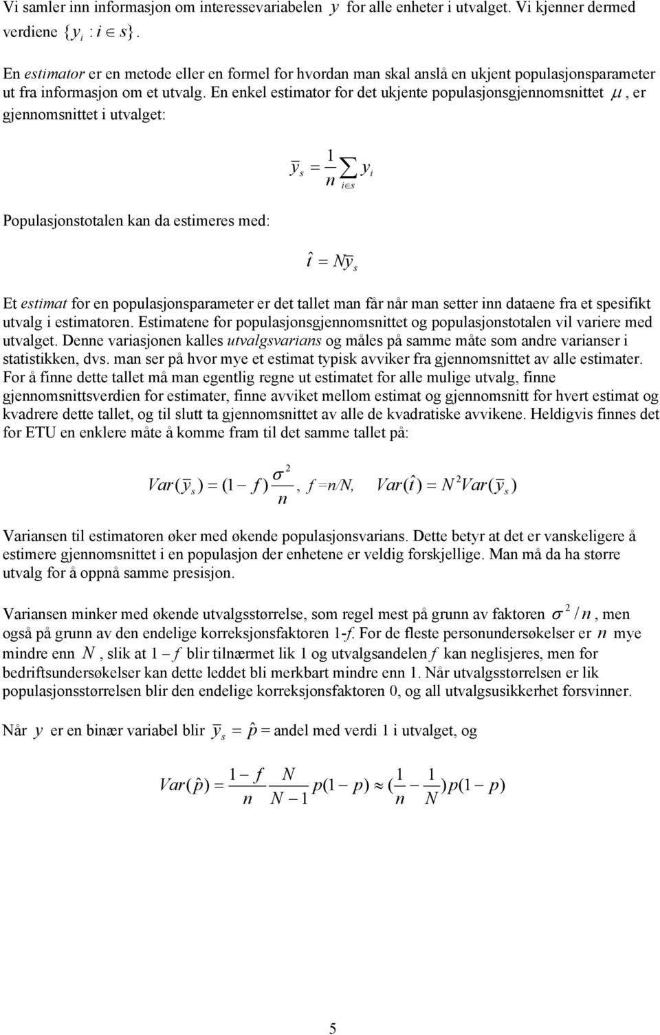 En enkel estimator for det ukjente populasjonsgjennomsnittet µ, er gjennomsnittet i utvalget: Populasjonstotalen kan da estimeres med: y 1 = s y i n i s t ˆ = Et estimat for en populasjonsparameter