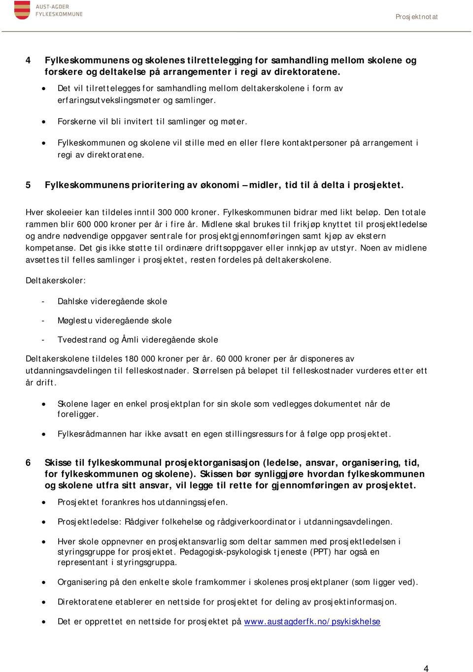 Fylkeskommunen og skolene vil stille med en eller flere kontaktpersoner på arrangement i regi av direktoratene. 5 Fylkeskommunens prioritering av økonomi midler, tid til å delta i prosjektet.