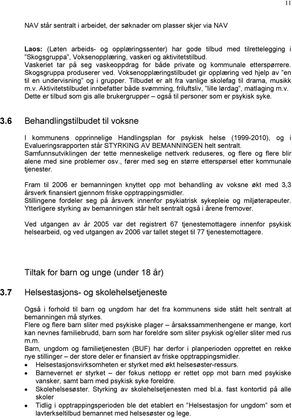 Voksenopplæringstilbudet gir opplæring ved hjelp av en til en undervisning og i grupper. Tilbudet er alt fra vanlige skolefag til drama, musikk m.v. Aktivitetstilbudet innbefatter både svømming, friluftsliv, lille lørdag, matlaging m.