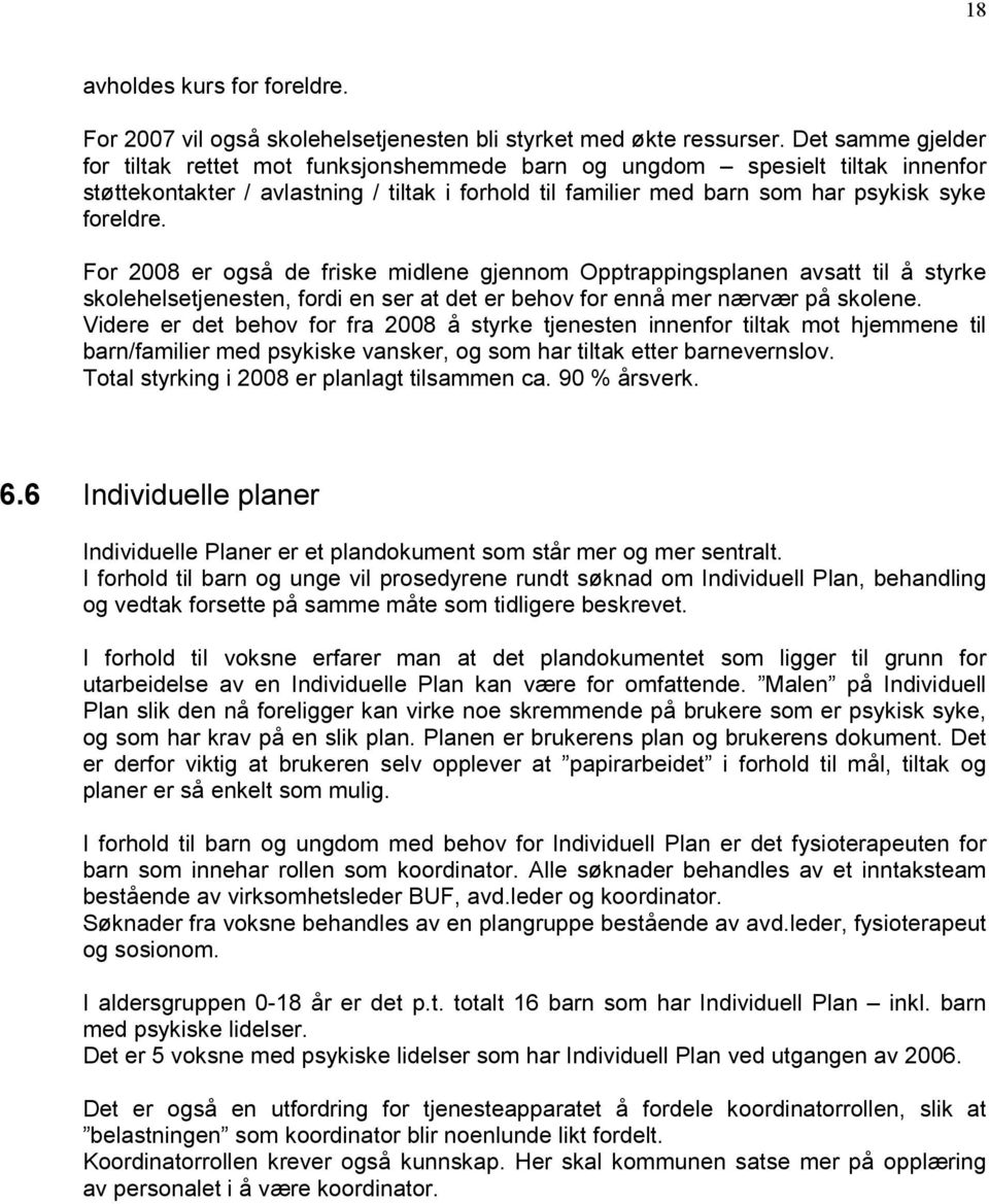 For 2008 er også de friske midlene gjennom Opptrappingsplanen avsatt til å styrke skolehelsetjenesten, fordi en ser at det er behov for ennå mer nærvær på skolene.