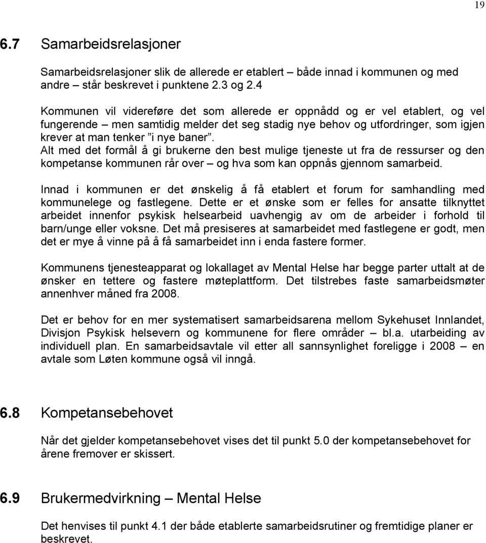 Alt med det formål å gi brukerne den best mulige tjeneste ut fra de ressurser og den kompetanse kommunen rår over og hva som kan oppnås gjennom samarbeid.