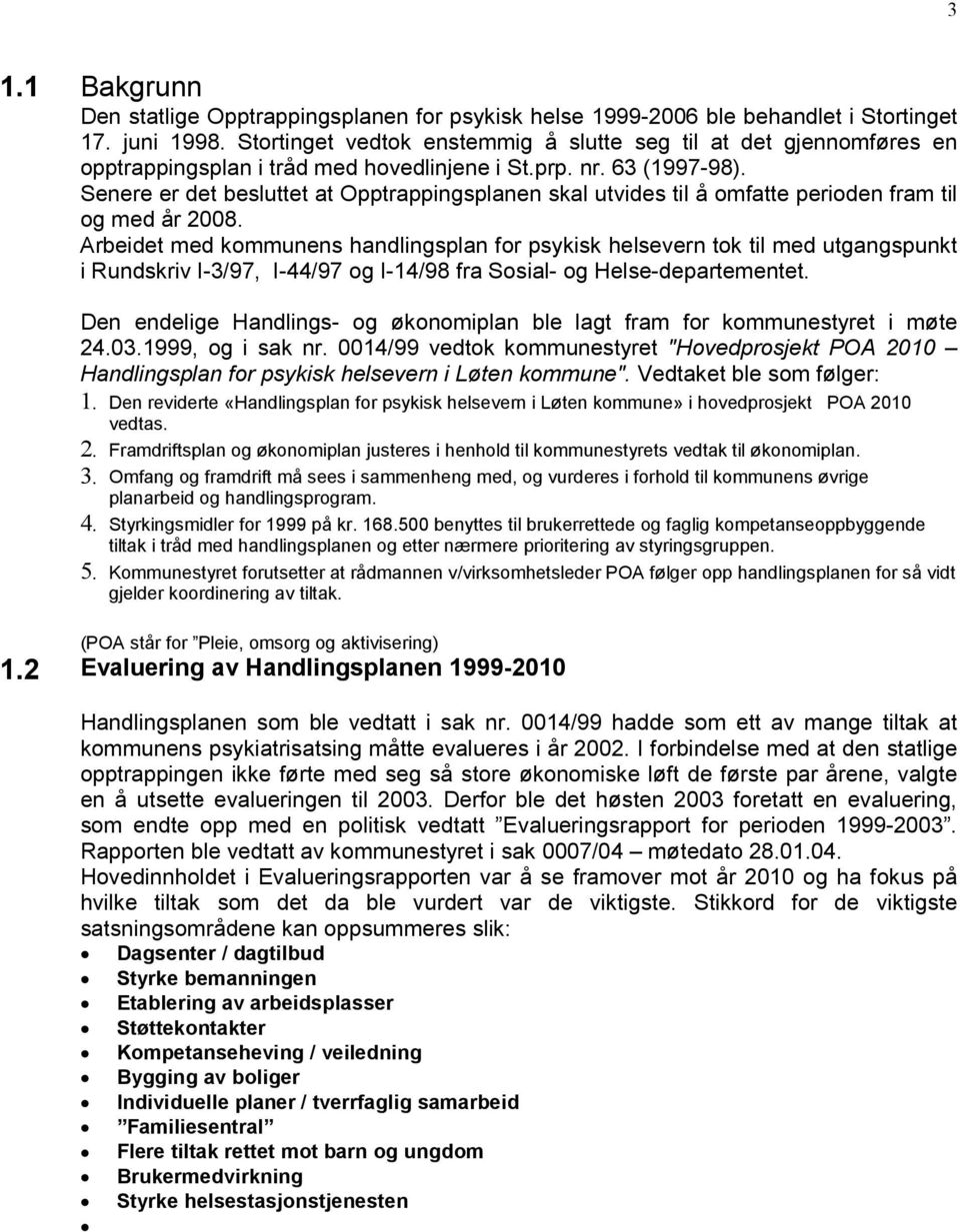 Senere er det besluttet at Opptrappingsplanen skal utvides til å omfatte perioden fram til og med år 2008.