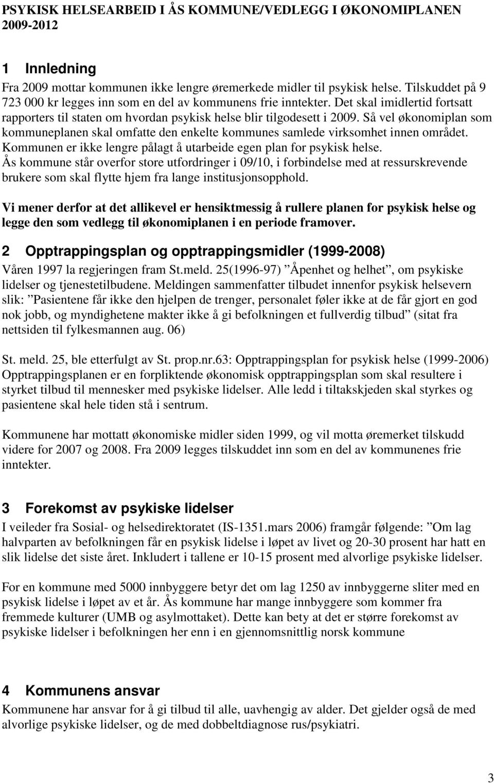 Så vel økonomiplan som kommuneplanen skal omfatte den enkelte kommunes samlede virksomhet innen området. Kommunen er ikke lengre pålagt å utarbeide egen plan for psykisk helse.