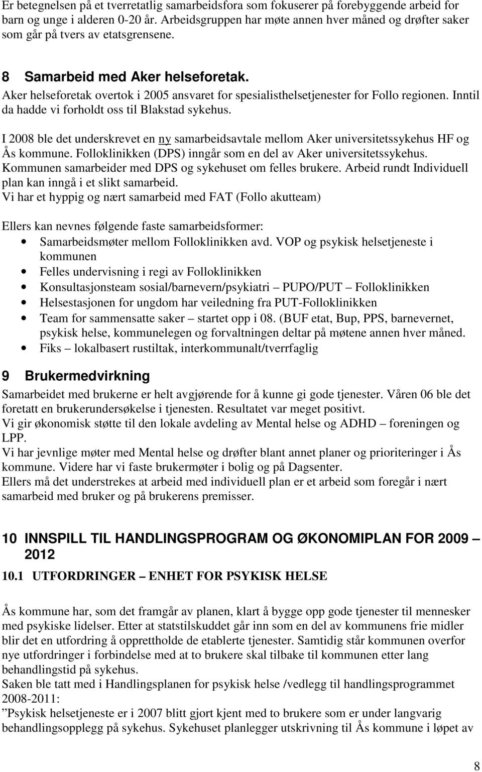 Aker helseforetak overtok i 2005 ansvaret for spesialisthelsetjenester for Follo regionen. Inntil da hadde vi forholdt oss til Blakstad sykehus.