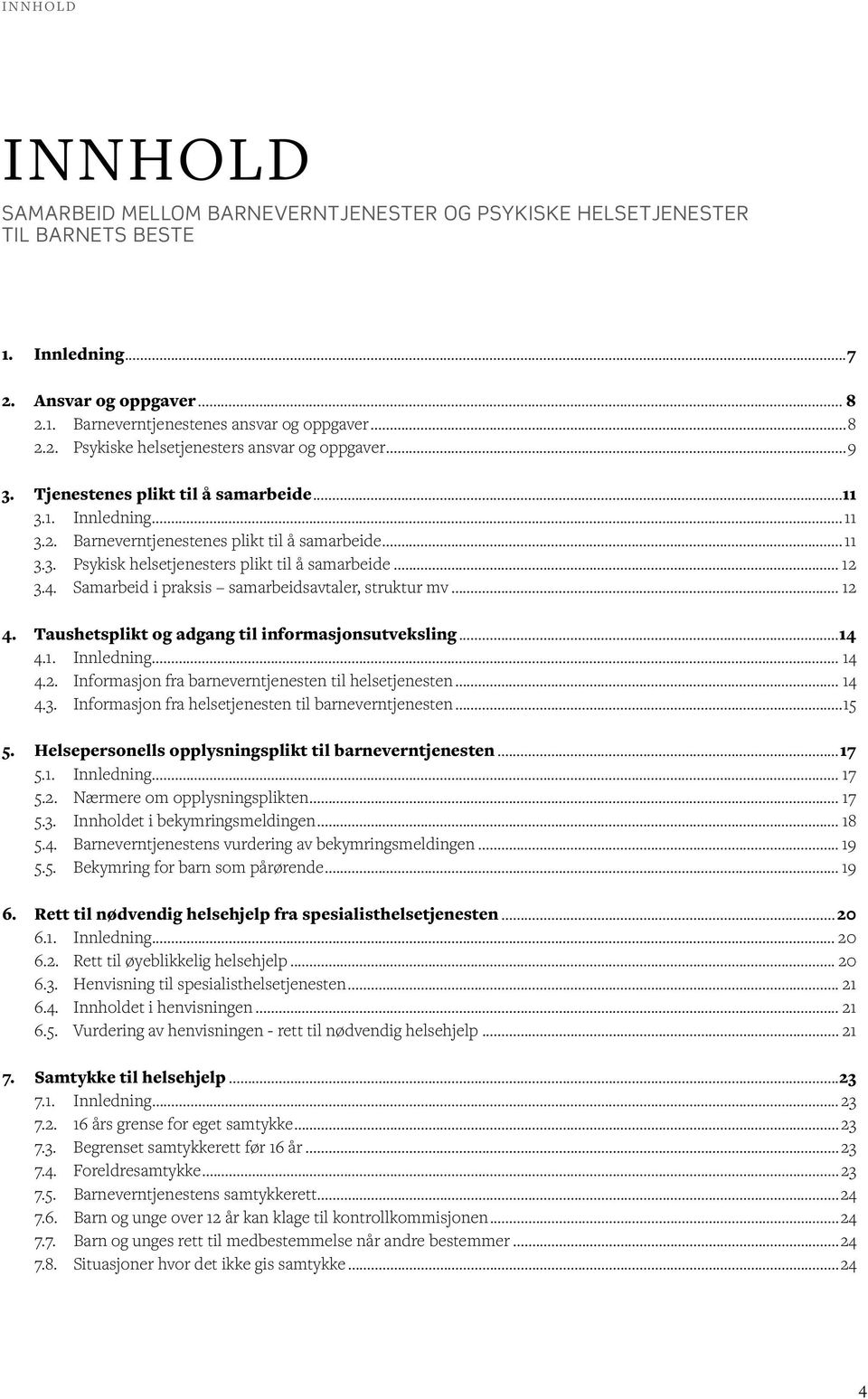 Samarbeid i praksis samarbeidsavtaler, struktur mv... 12 4. Taushetsplikt og adgang til informasjonsutveksling...14 4.1. Innledning... 14 4.2. Informasjon fra barneverntjenesten til helsetjenesten.