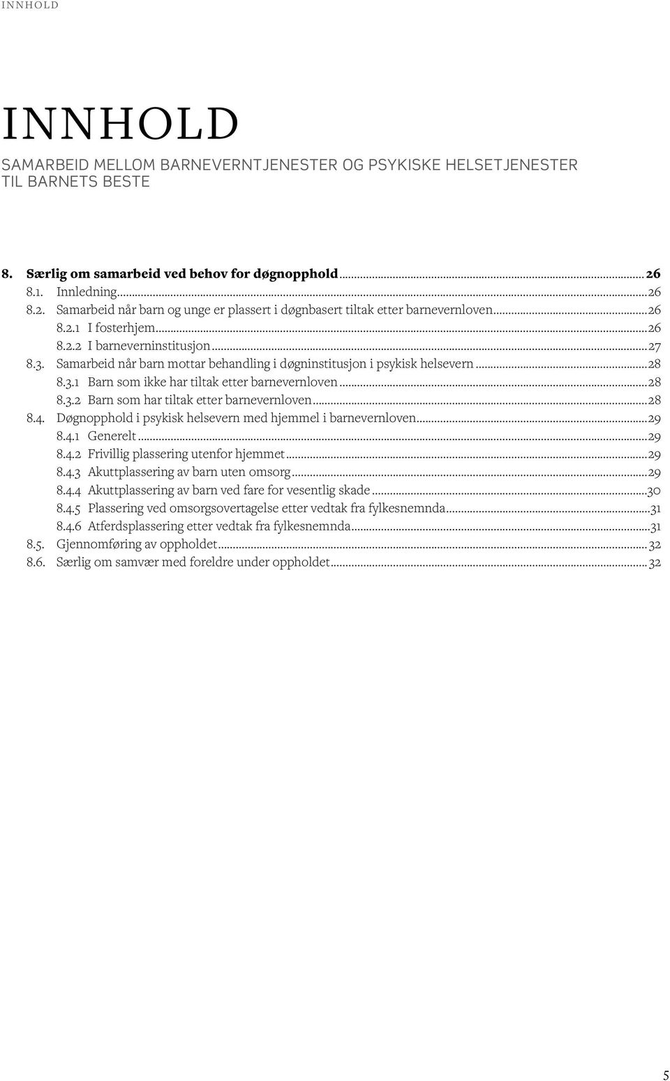 Samarbeid når barn mottar behandling i døgninstitusjon i psykisk helsevern...28 8.3.1 Barn som ikke har tiltak etter barnevernloven...28 8.3.2 Barn som har tiltak etter barnevernloven...28 8.4.