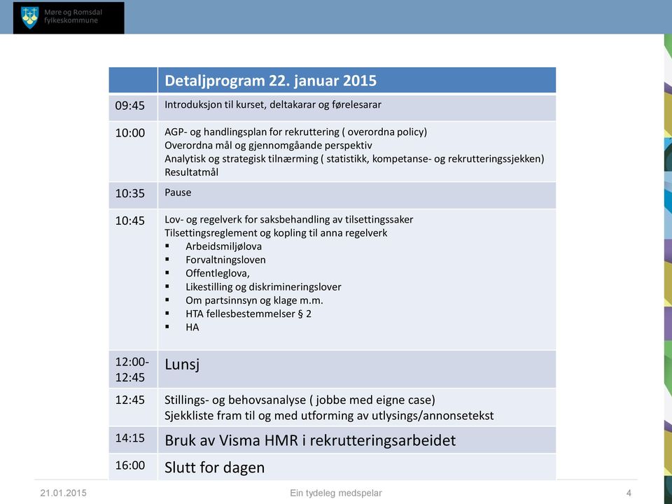 tilnærming ( statistikk, kompetanse- og rekrutteringssjekken) Resultatmål 10:35 Pause 10:45 Lov- og regelverk for saksbehandling av tilsettingssaker Tilsettingsreglement og kopling til anna regelverk