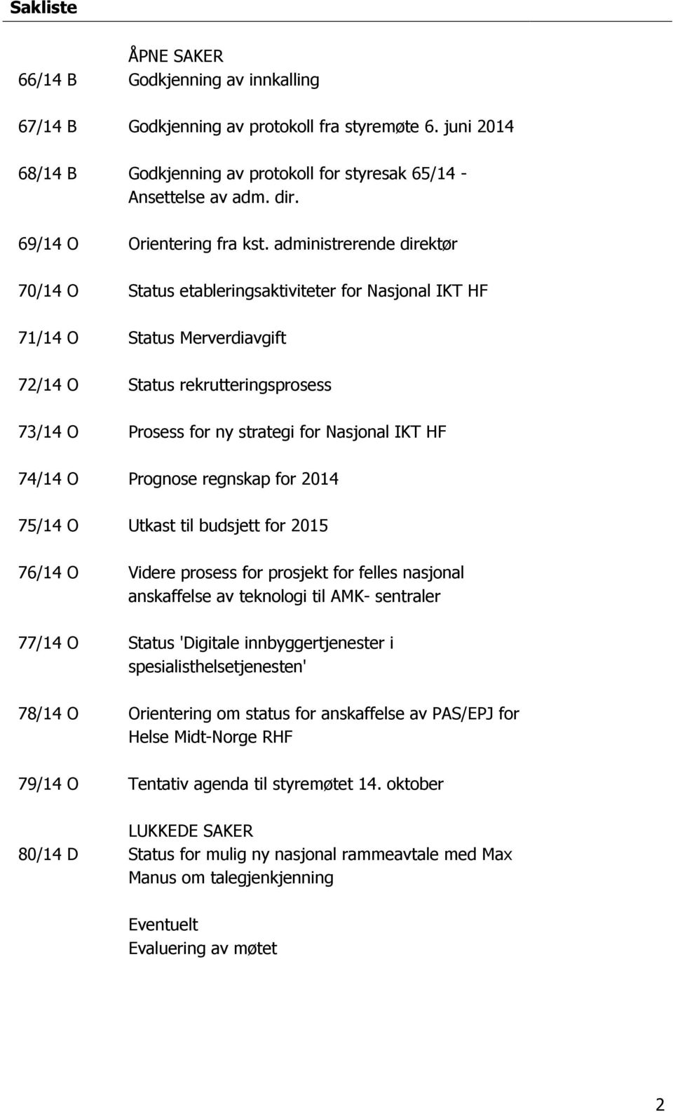 administrerende direktør 70/14 O Status etableringsaktiviteter for Nasjonal IKT HF 71/14 O Status Merverdiavgift 72/14 O Status rekrutteringsprosess 73/14 O Prosess for ny strategi for Nasjonal IKT