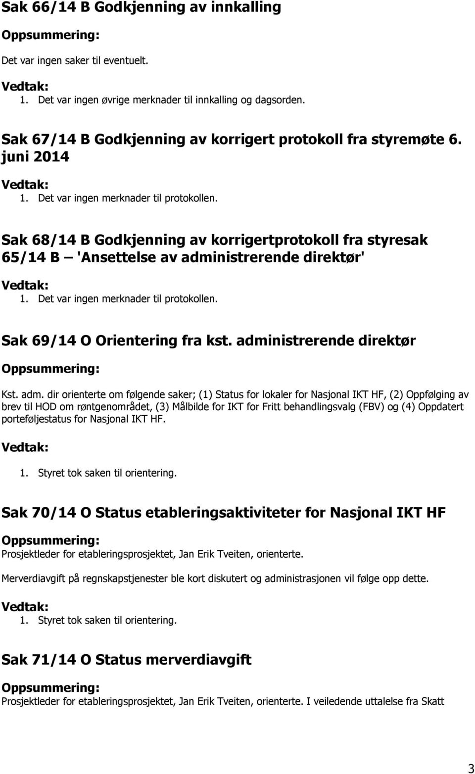 Det var ingen merknader til protokollen. Sak 69/14 O Orientering fra kst. admi