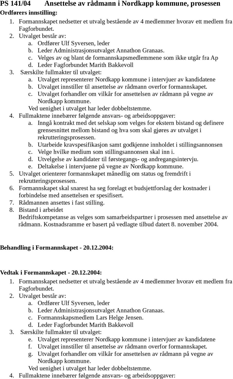 Leder Fagforbundet Marith Bakkevoll 3. Særskilte fullmakter til utvalget: a. Utvalget representerer Nordkapp kommune i intervjuer av kandidatene b.
