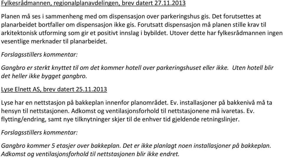 Utover dette har fylkesrådmannen ingen vesentlige merknader til planarbeidet. Forslagsstillers kommentar: Gangbro er sterkt knyttet til om det kommer hotell over parkeringshuset eller ikke.