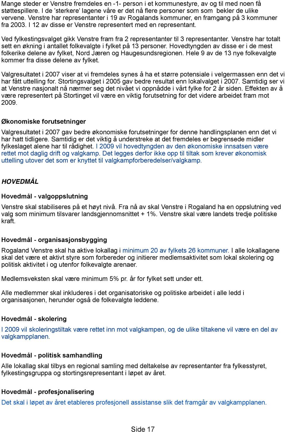 Ved fylkestingsvalget gikk Venstre fram fra 2 representanter til 3 representanter. Venstre har totalt sett en økning i antallet folkevalgte i fylket på 13 personer.