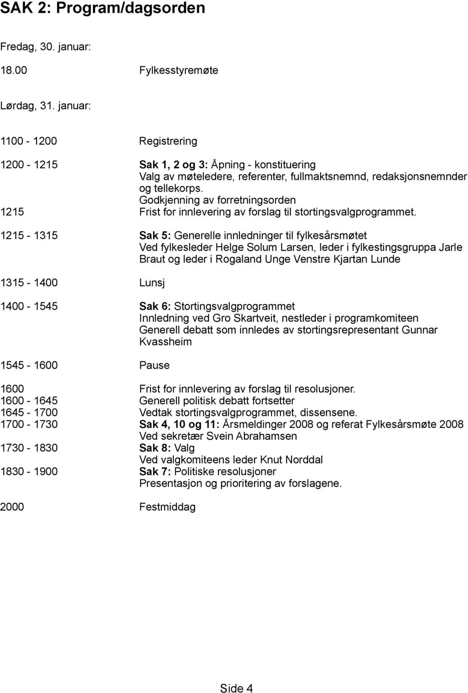 Godkjenning av forretningsorden 1215 Frist for innlevering av forslag til stortingsvalgprogrammet.