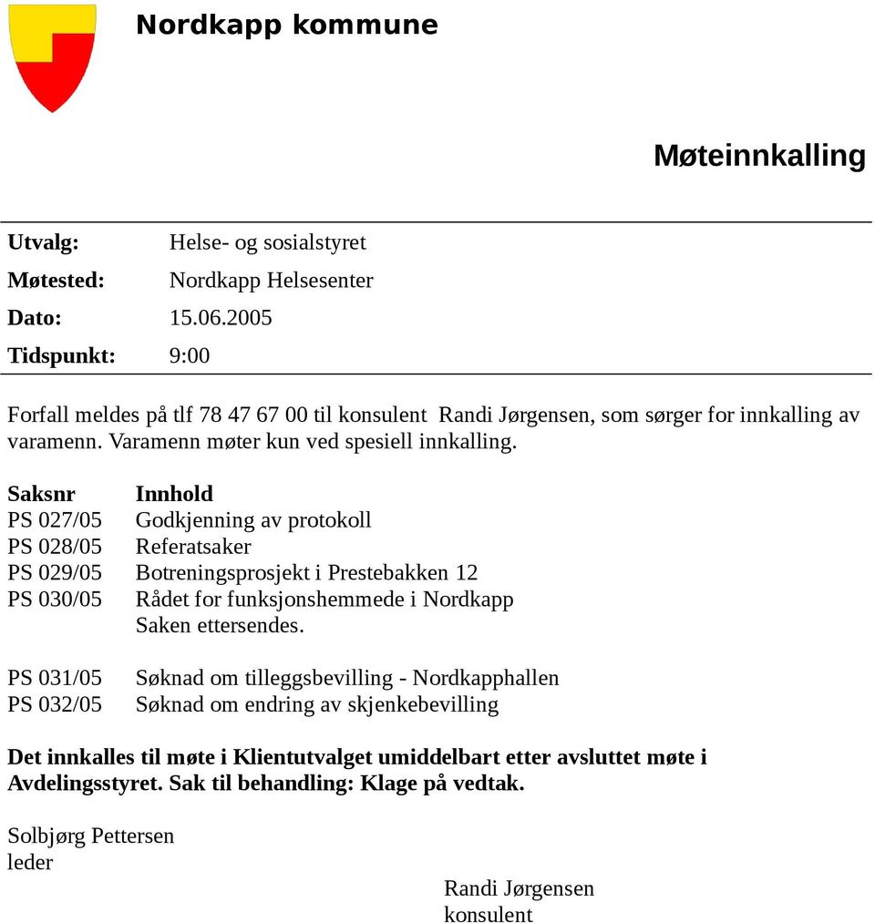 Saksnr Innhold PS 027/05 Godkjenning av protokoll PS 028/05 Referatsaker PS 029/05 Botreningsprosjekt i Prestebakken 12 PS 030/05 Rådet for funksjonshemmede i Nordkapp Saken ettersendes.