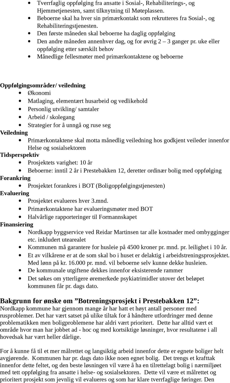 Den første måneden skal beboerne ha daglig oppfølging Den andre måneden annenhver dag, og for øvrig 2 3 ganger pr.