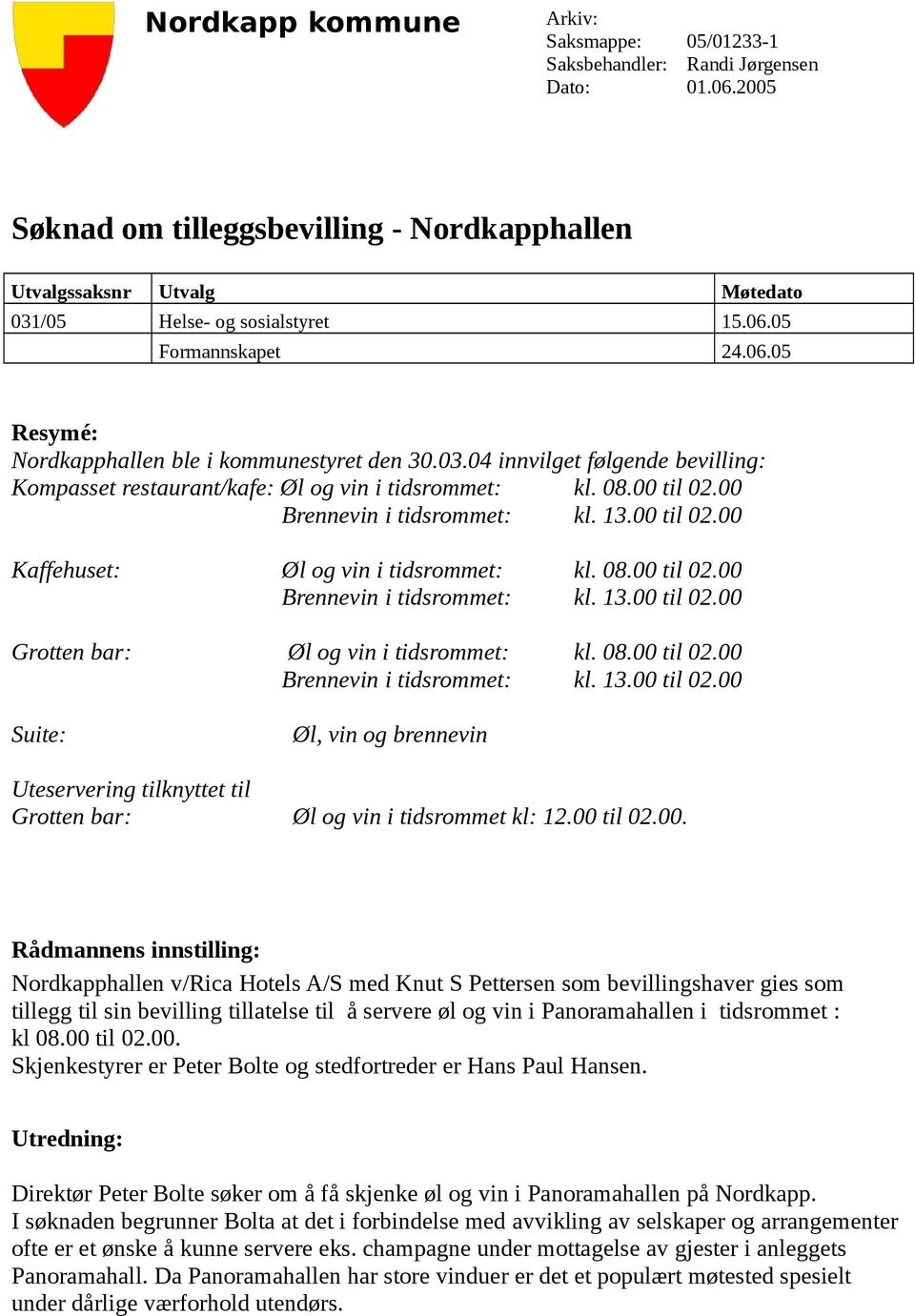 08.00 til 02.00 Brennevin i tidsrommet: kl. 13.00 til 02.00 Suite: Øl, vin og brennevin Uteservering tilknyttet til Grotten bar: Øl og vin i tidsrommet kl: 12.00 til 02.00. Nordkapphallen v/rica Hotels A/S med Knut S Pettersen som bevillingshaver gies som tillegg til sin bevilling tillatelse til å servere øl og vin i Panoramahallen i tidsrommet : kl 08.