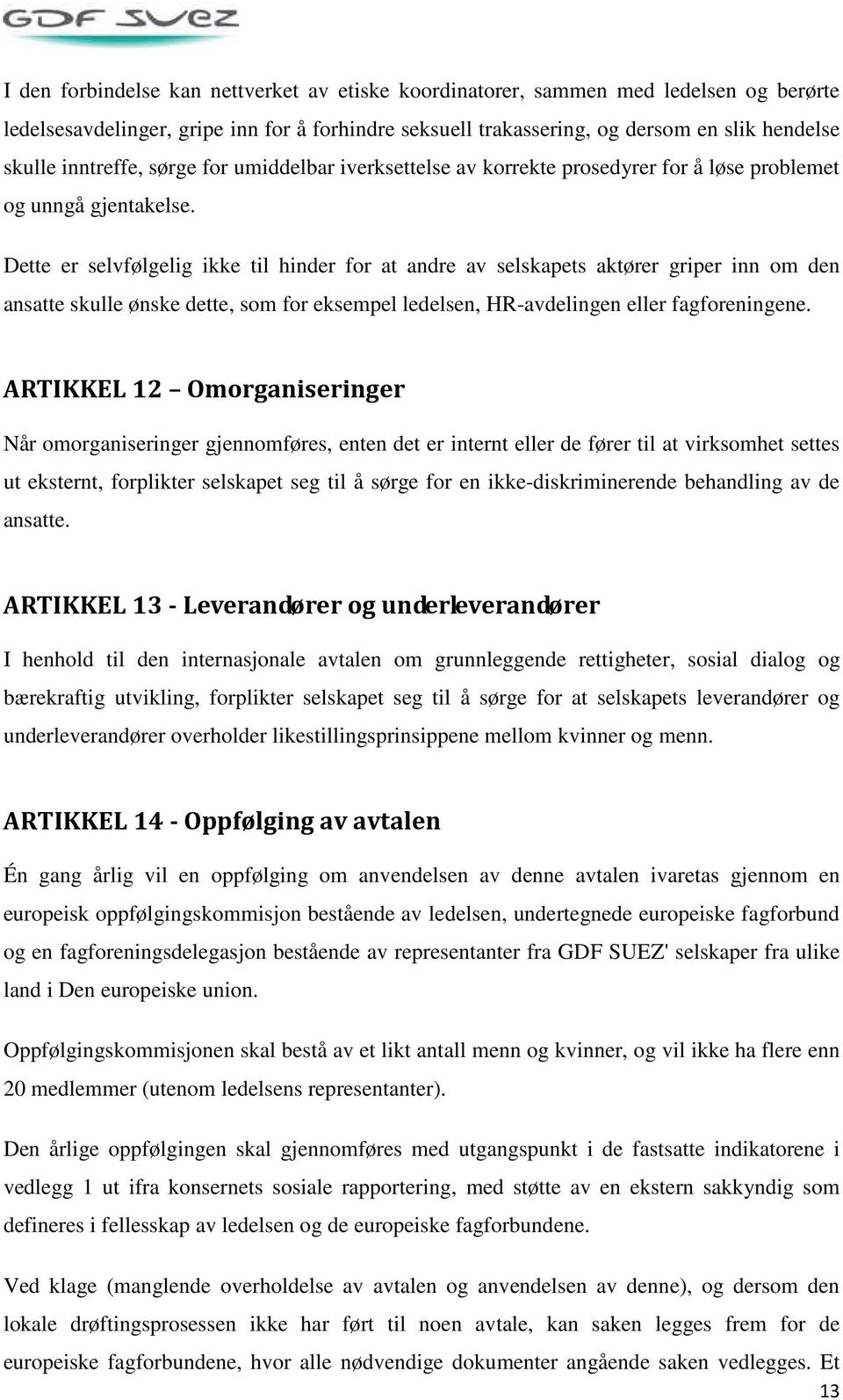 Dette er selvfølgelig ikke til hinder for at andre av selskapets aktører griper inn om den ansatte skulle ønske dette, som for eksempel ledelsen, HR-avdelingen eller fagforeningene.