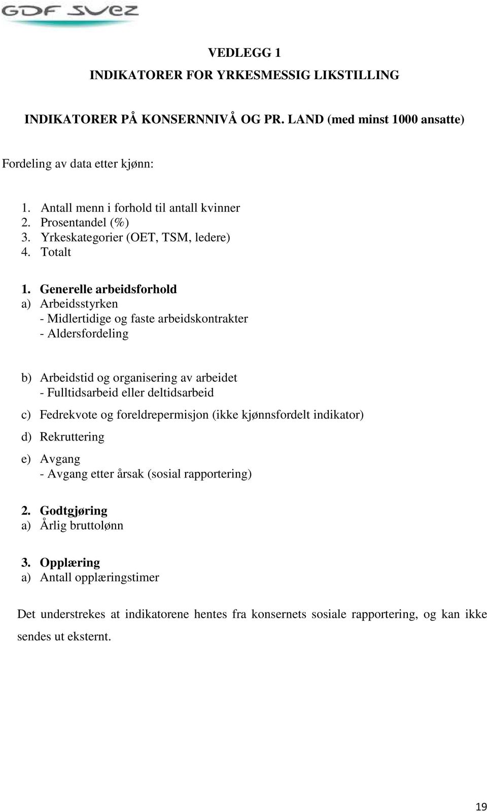 Generelle arbeidsforhold a) Arbeidsstyrken - Midlertidige og faste arbeidskontrakter - Aldersfordeling b) Arbeidstid og organisering av arbeidet - Fulltidsarbeid eller deltidsarbeid c)