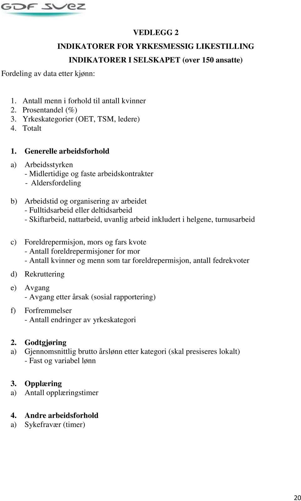 Generelle arbeidsforhold a) Arbeidsstyrken - Midlertidige og faste arbeidskontrakter - Aldersfordeling b) Arbeidstid og organisering av arbeidet - Fulltidsarbeid eller deltidsarbeid - Skiftarbeid,