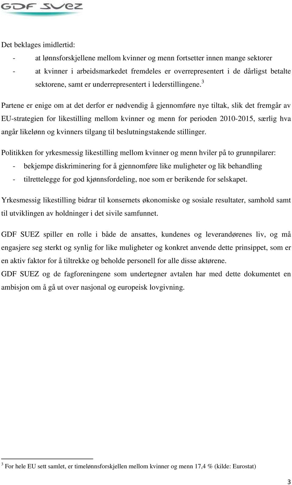 3 Partene er enige om at det derfor er nødvendig å gjennomføre nye tiltak, slik det fremgår av EU-strategien for likestilling mellom kvinner og menn for perioden 2010-2015, særlig hva angår likelønn