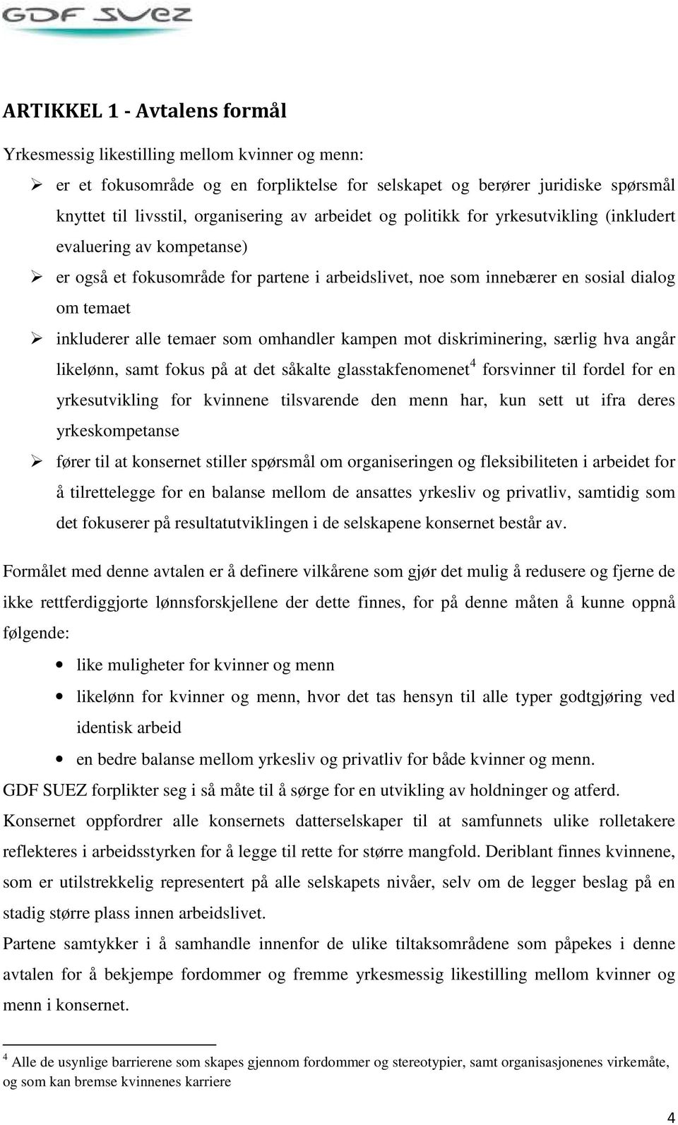 omhandler kampen mot diskriminering, særlig hva angår likelønn, samt fokus på at det såkalte glasstakfenomenet 4 forsvinner til fordel for en yrkesutvikling for kvinnene tilsvarende den menn har, kun