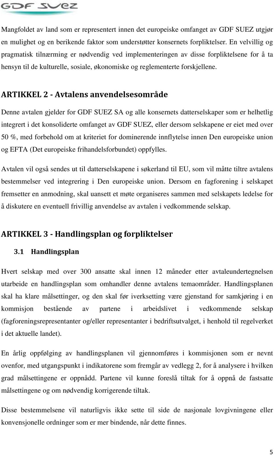 ARTIKKEL 2 - Avtalens anvendelsesområde Denne avtalen gjelder for GDF SUEZ SA og alle konsernets datterselskaper som er helhetlig integrert i det konsoliderte omfanget av GDF SUEZ, eller dersom