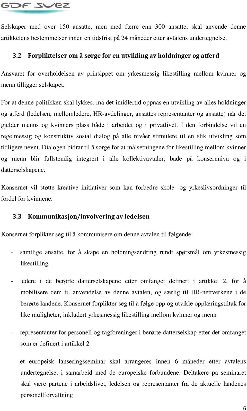 2 Forpliktelser om å sørge for en utvikling av holdninger og atferd Ansvaret for overholdelsen av prinsippet om yrkesmessig likestilling mellom kvinner og menn tilligger selskapet.