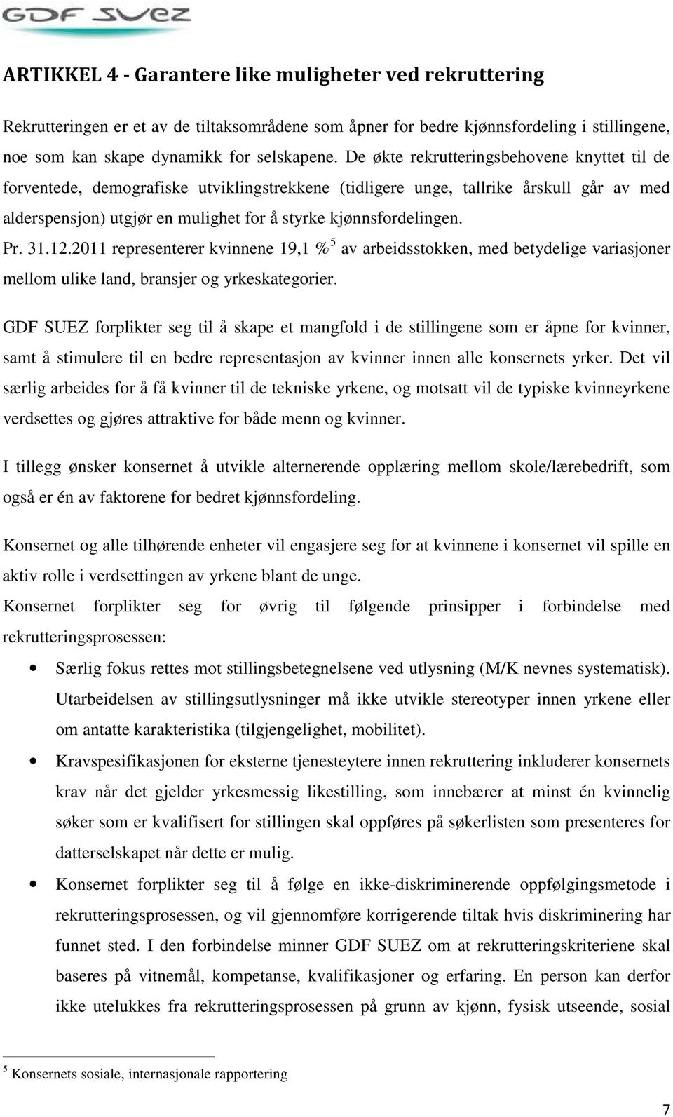 Pr. 31.12.2011 representerer kvinnene 19,1 % 5 av arbeidsstokken, med betydelige variasjoner mellom ulike land, bransjer og yrkeskategorier.