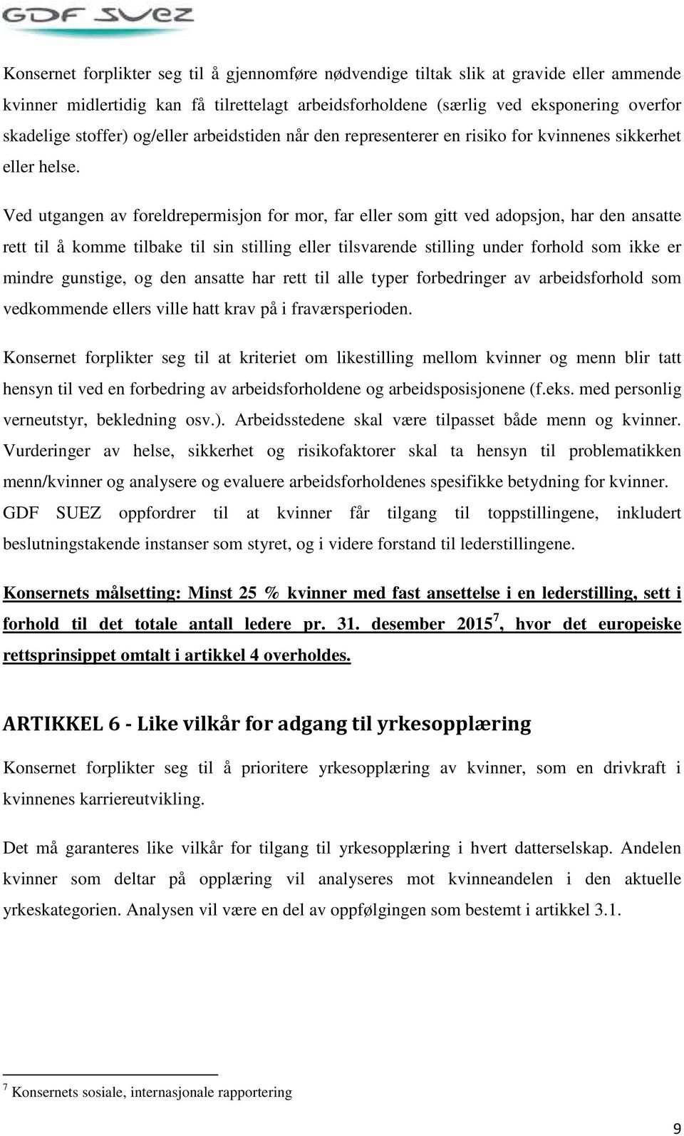 Ved utgangen av foreldrepermisjon for mor, far eller som gitt ved adopsjon, har den ansatte rett til å komme tilbake til sin stilling eller tilsvarende stilling under forhold som ikke er mindre