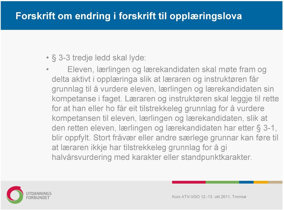 Læraren og instruktøren skal leggje til rette for at han eller ho får eit tilstrekkeleg grunnlag for å vurdere kompetansen til eleven, lærlingen og lærekandidaten, slik at