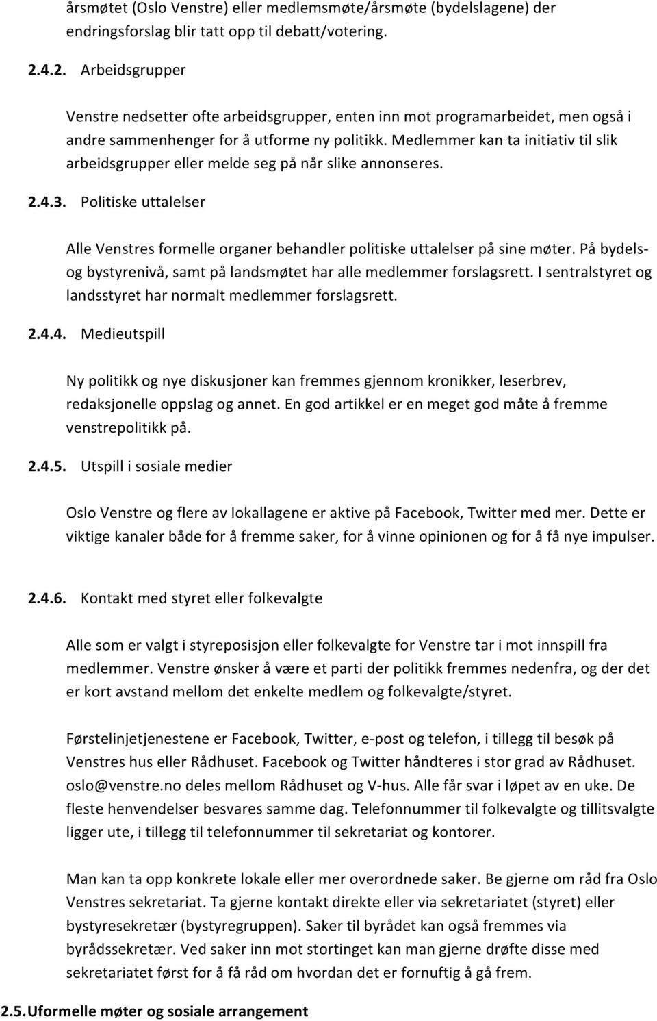 Medlemmer kan ta initiativ til slik arbeidsgrupper eller melde seg på når slike annonseres. 2.4.3. Politiske uttalelser Alle Venstres formelle organer behandler politiske uttalelser på sine møter.