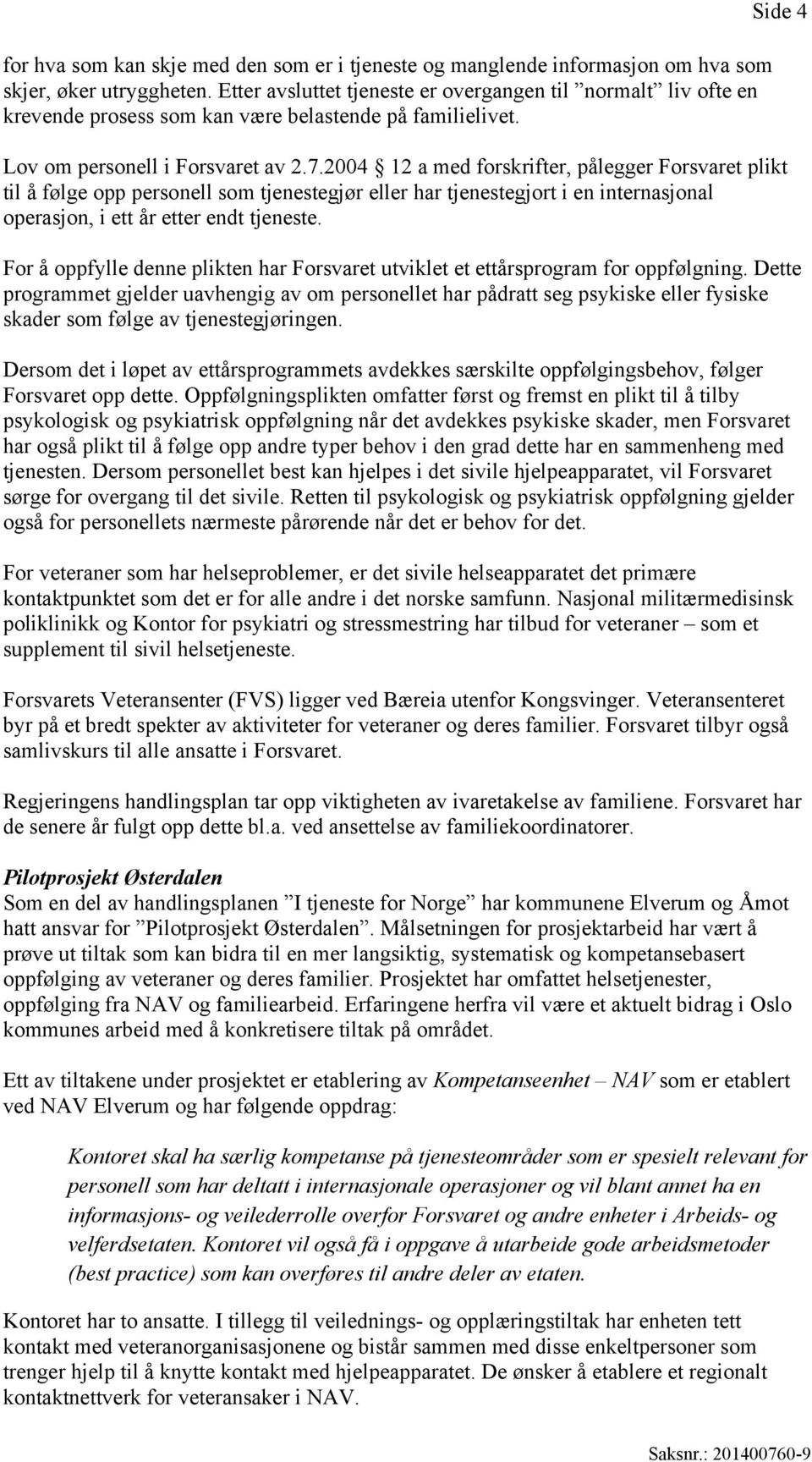 2004 12 a med forskrifter, pålegger Forsvaret plikt til å følge opp personell som tjenestegjør eller har tjenestegjort i en internasjonal operasjon, i ett år etter endt tjeneste.