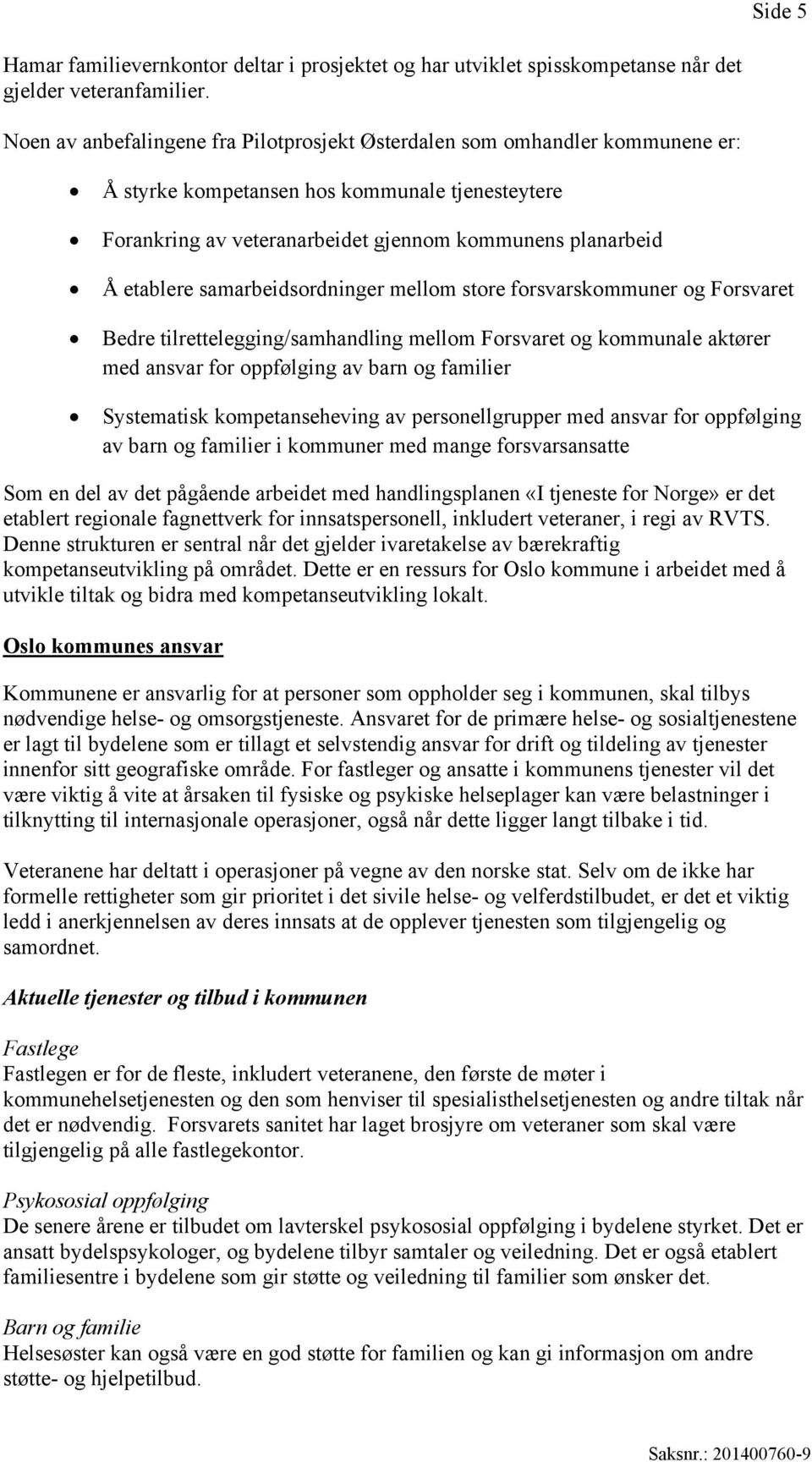 samarbeidsordninger mellom store forsvarskommuner og Forsvaret Bedre tilrettelegging/samhandling mellom Forsvaret og kommunale aktører med ansvar for oppfølging av barn og familier Systematisk