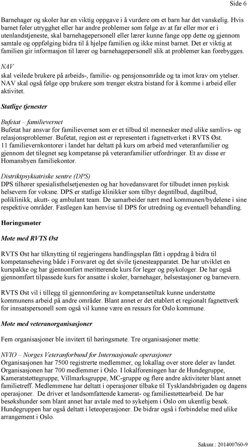 bidra til å hjelpe familien og ikke minst barnet. Det er viktig at familien gir informasjon til lærer og barnehagepersonell slik at problemer kan forebygges.