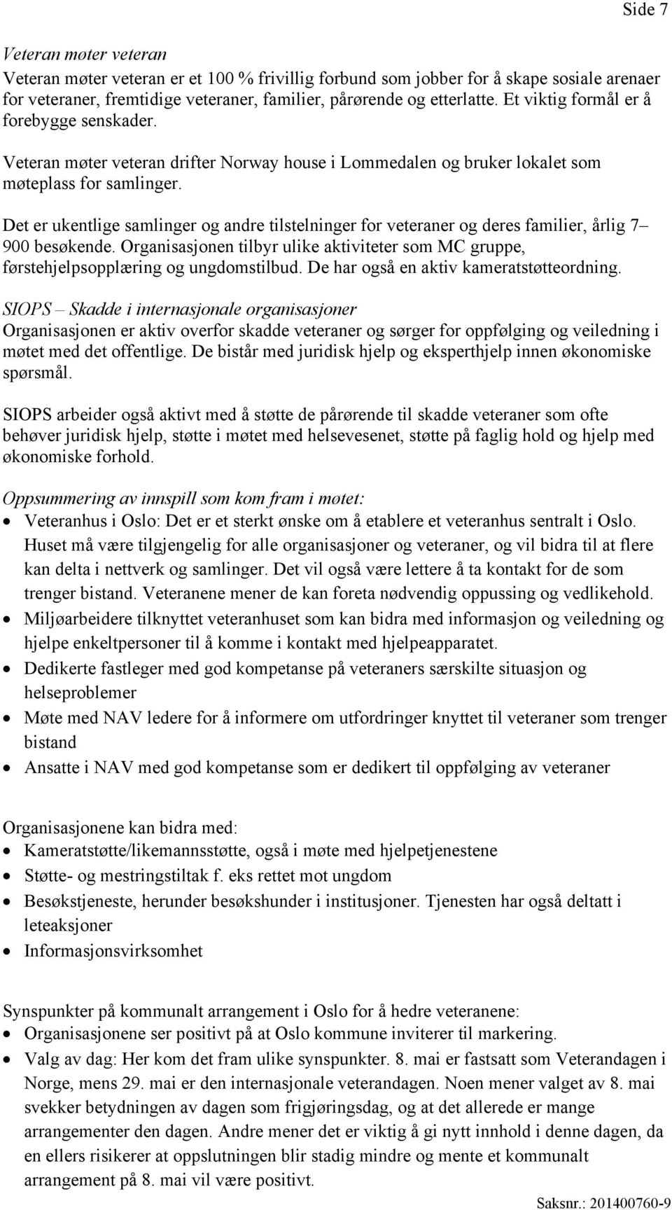 Det er ukentlige samlinger og andre tilstelninger for veteraner og deres familier, årlig 7 900 besøkende. Organisasjonen tilbyr ulike aktiviteter som MC gruppe, førstehjelpsopplæring og ungdomstilbud.