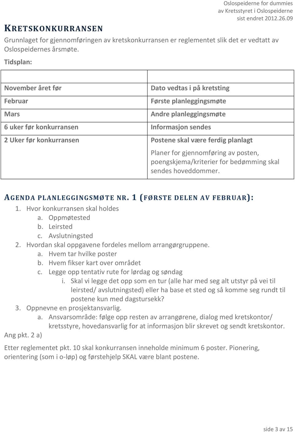 ferdig planlagt Planer for gjennomføring av posten, poengskjema/kriterier for bedømming skal sendes hoveddommer. AGENDA PLANLEGGINGSMØTE NR. 1 (FØRSTE DELEN AV FEBR UAR): 1.