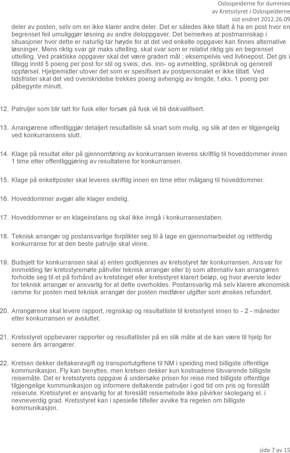 Mens riktig svar gir maks uttelling, skal svar som er relativt riktig gis en begrenset uttelling. Ved praktiske oppgaver skal det være gradert mål ; eksempelvis ved livlinepost.