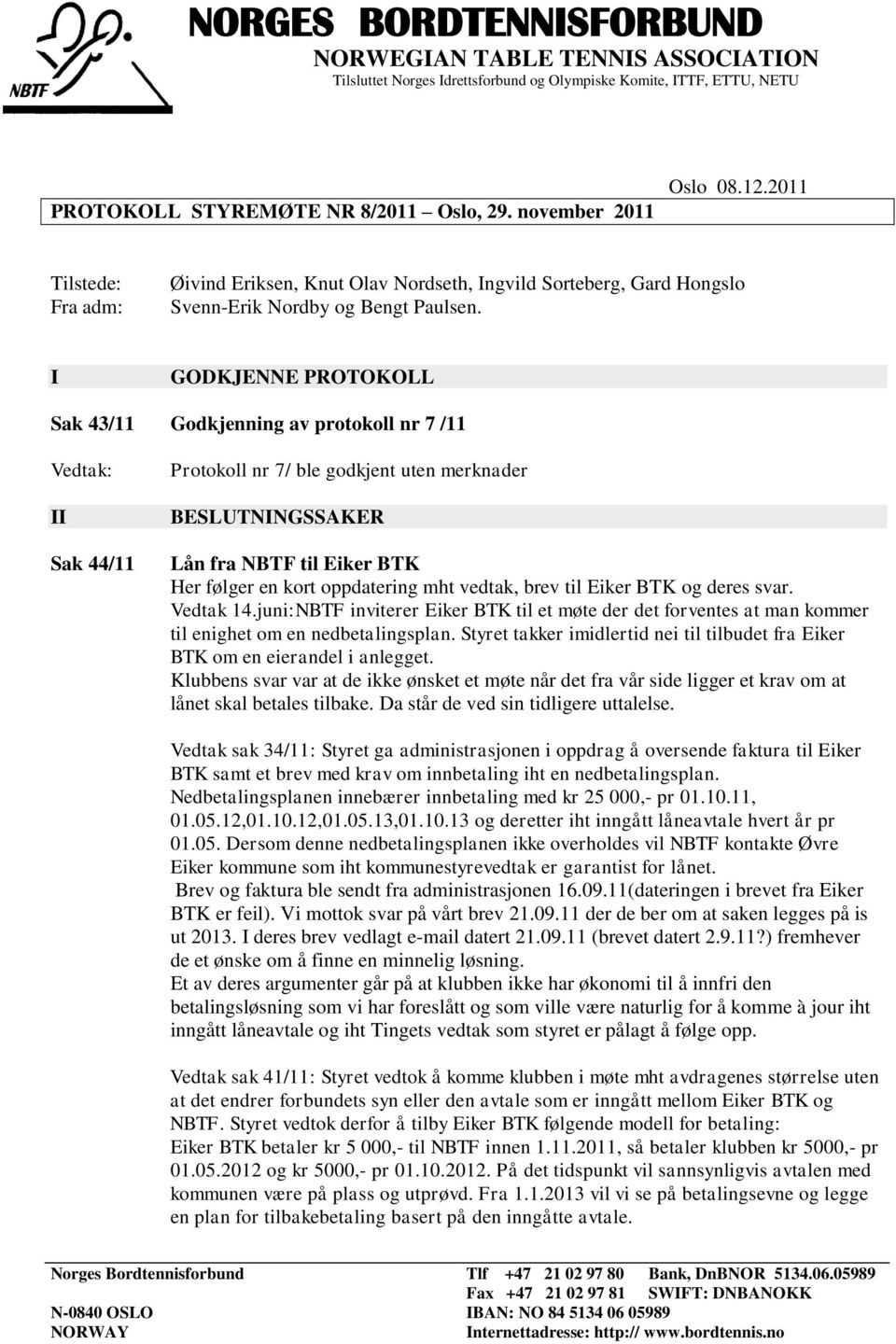 I GODKJENNE PROTOKOLL Sak 43/11 Godkjenning av protokoll nr 7 /11 II Sak 44/11 Protokoll nr 7/ ble godkjent uten merknader BESLUTNINGSSAKER Lån fra NBTF til Eiker BTK Her følger en kort oppdatering