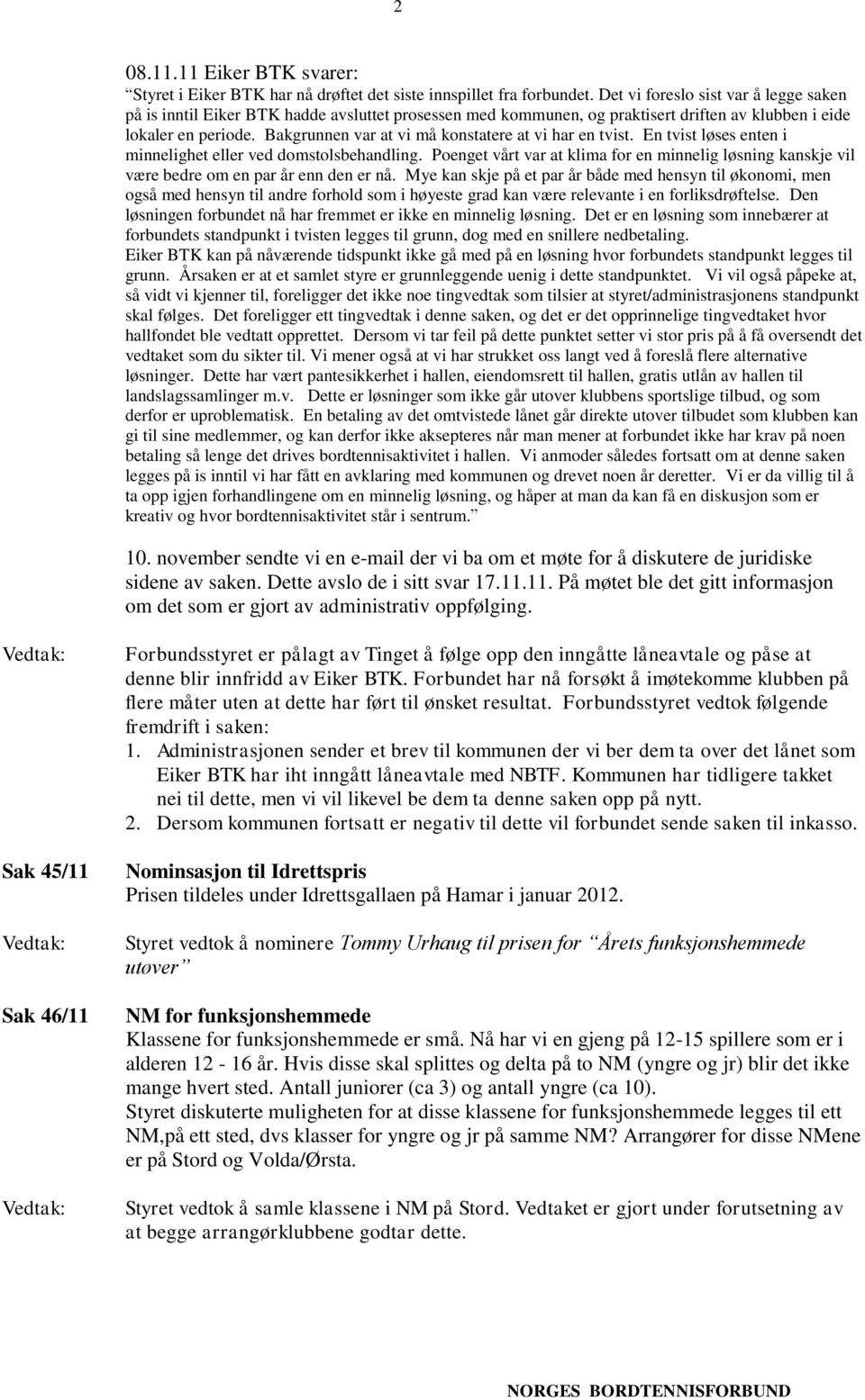 Bakgrunnen var at vi må konstatere at vi har en tvist. En tvist løses enten i minnelighet eller ved domstolsbehandling.