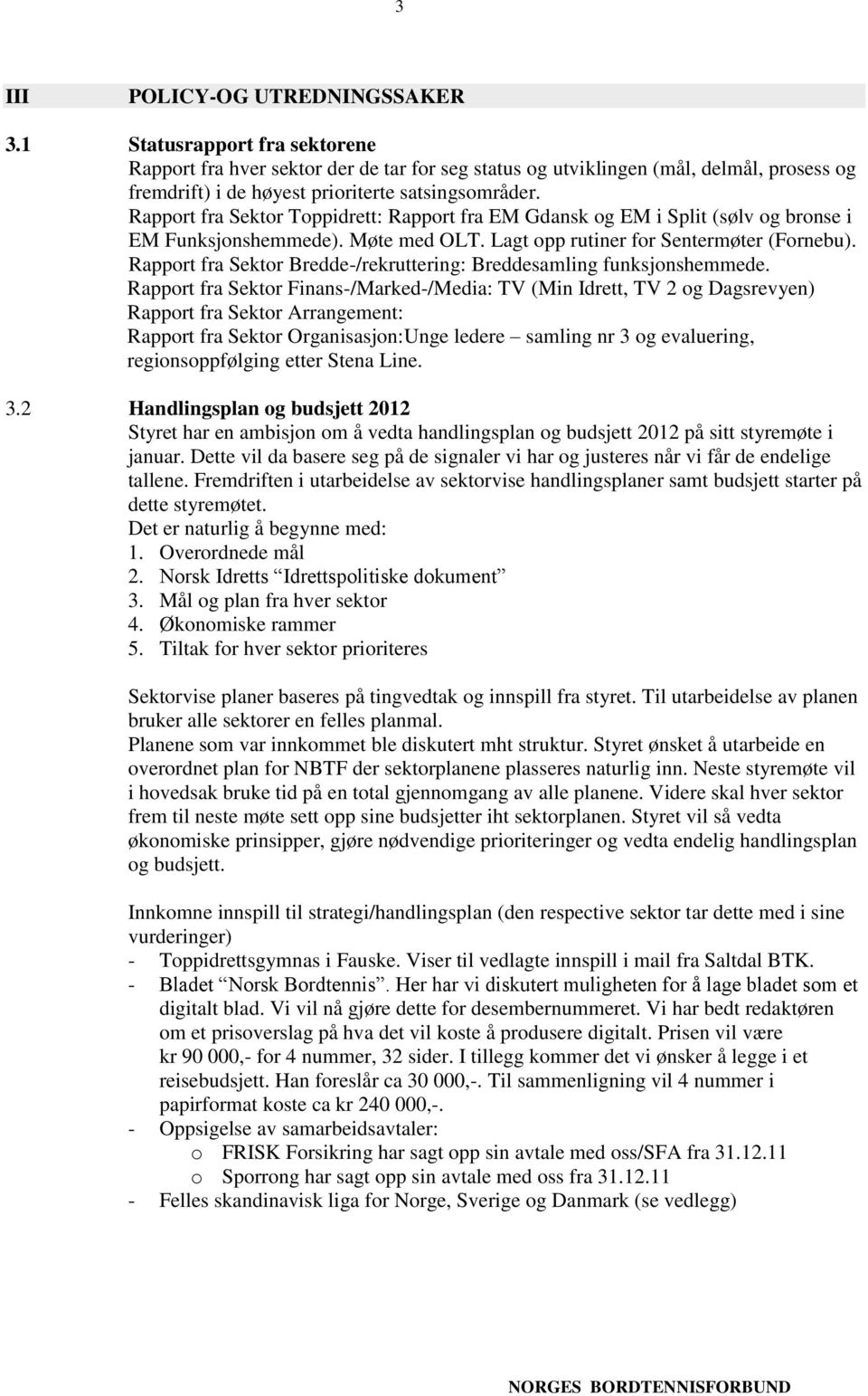 Rapport fra Sektor Toppidrett: Rapport fra EM Gdansk og EM i Split (sølv og bronse i EM Funksjonshemmede). Møte med OLT. Lagt opp rutiner for Sentermøter (Fornebu).