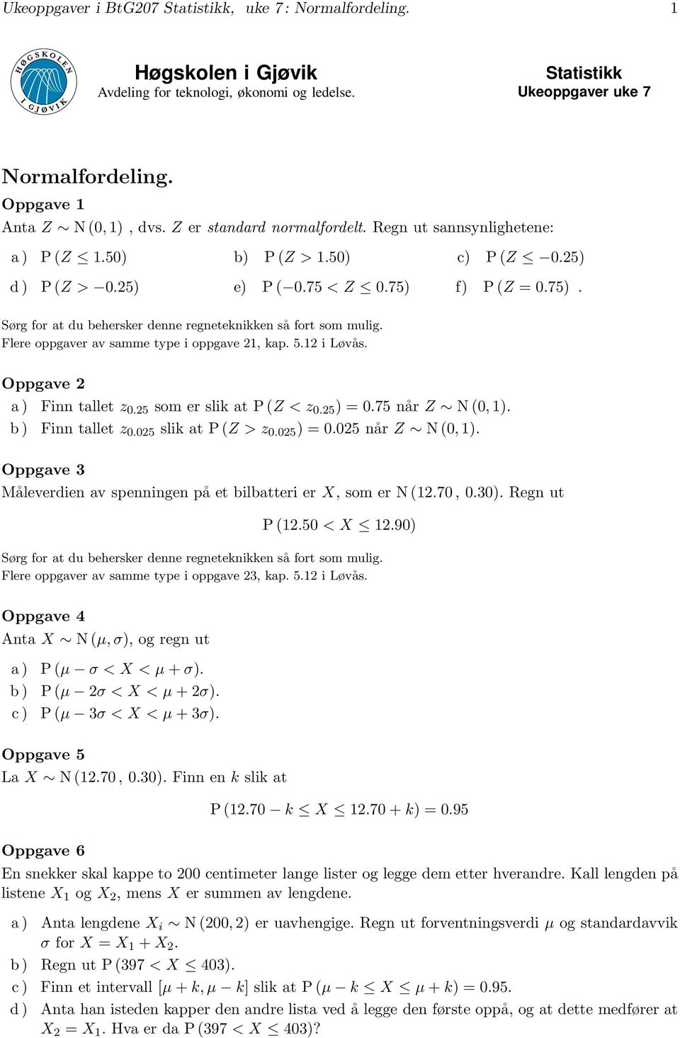 Flere oppgaver av samme type i oppgave 21, ap. 5.12 i Løvås. Oppgave 2 a ) Finn tallet z 0.25 som er sli at P (Z <z 0.25 )=0.75 når Z N(0, 1). b ) Finn tallet z 0.025 sli at P (Z >z 0.025 )=0.