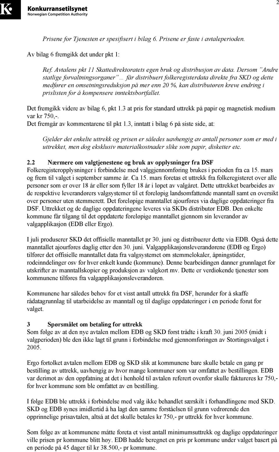 å kompensere inntektsbortfallet. Det fremgikk videre av bilag 6, pkt 1.3 at pris for standard uttrekk på papir og magnetisk medium var kr 750,-. Det fremgår av kommentarene til pkt 1.