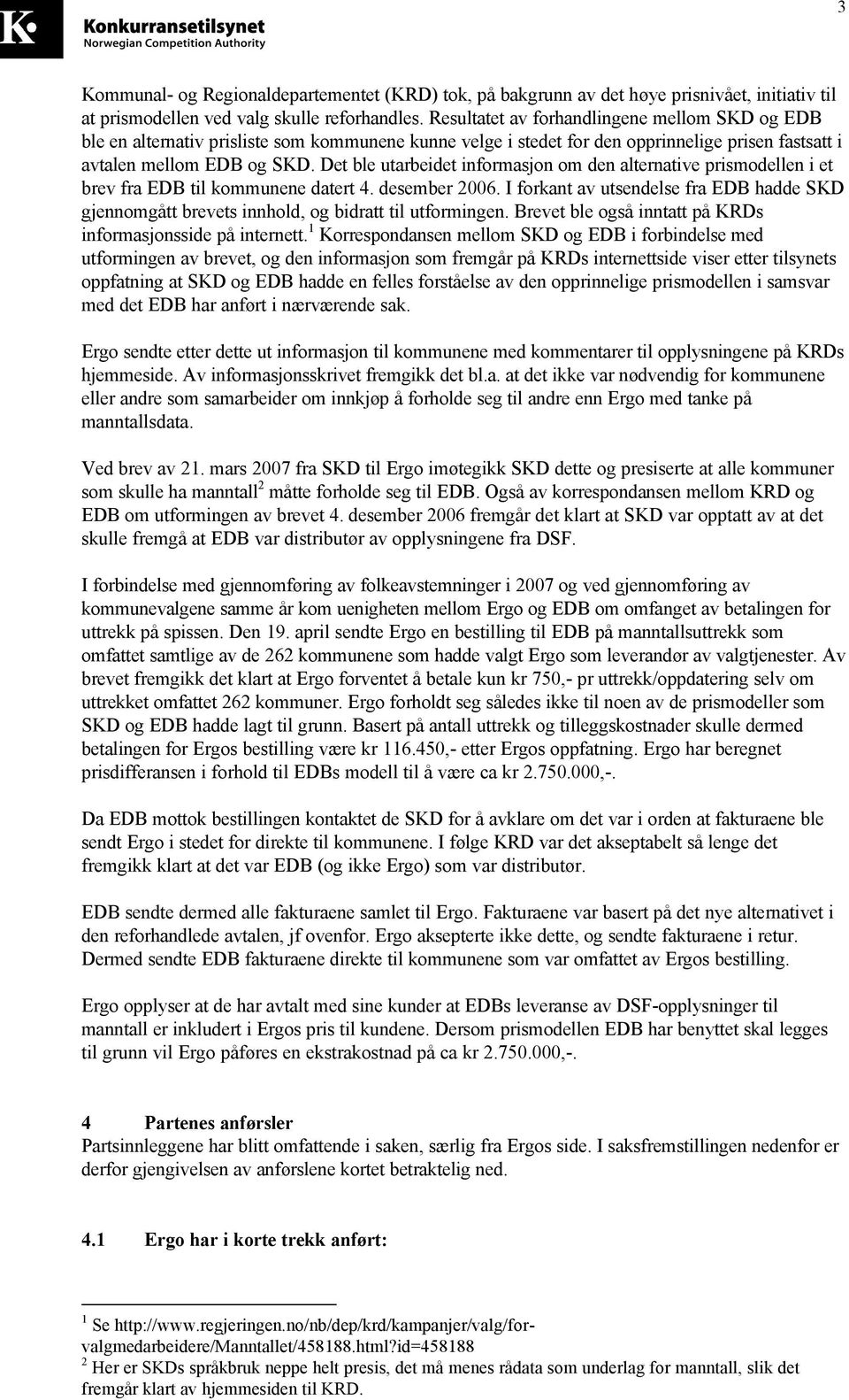 Det ble utarbeidet informasjon om den alternative prismodellen i et brev fra EDB til kommunene datert 4. desember 2006.