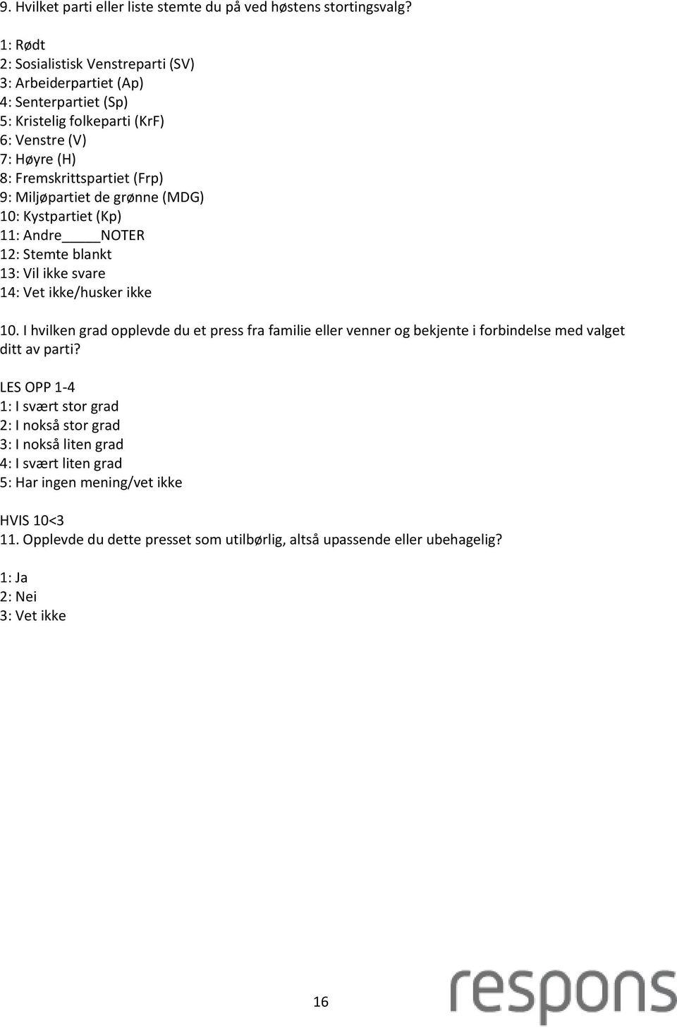 Miljøpartiet de grønne (MDG) 10: Kystpartiet (Kp) 11: Andre NOTER 12: Stemte blankt 13: Vil ikke svare 14: Vet ikke/husker ikke 10.