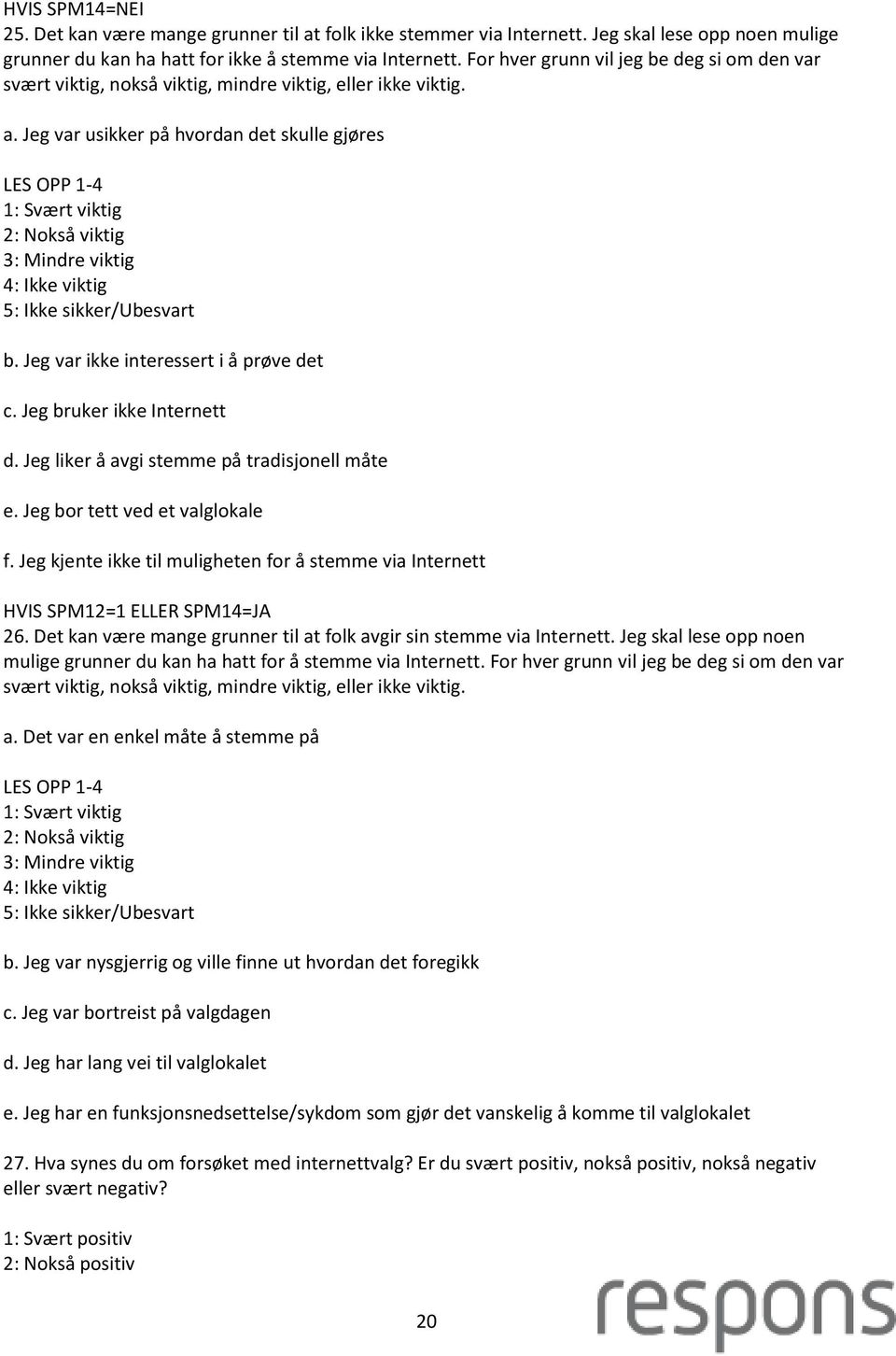 Jeg var usikker på hvordan det skulle gjøres LES OPP 1-4 1: Svært viktig 2: Nokså viktig 3: Mindre viktig 4: Ikke viktig 5: Ikke sikker/ubesvart b. Jeg var ikke interessert i å prøve det c.