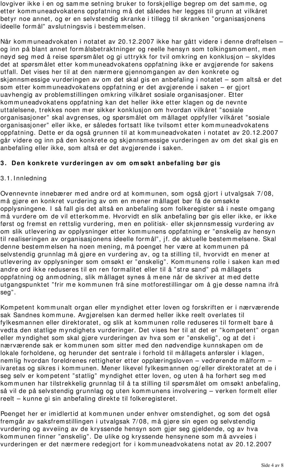 2007 ikke har gått videre i denne drøftelsen og inn på blant annet formålsbetraktninger og reelle hensyn som tolkingsmoment, men nøyd seg med å reise spørsmålet og gi uttrykk for tvil omkring en