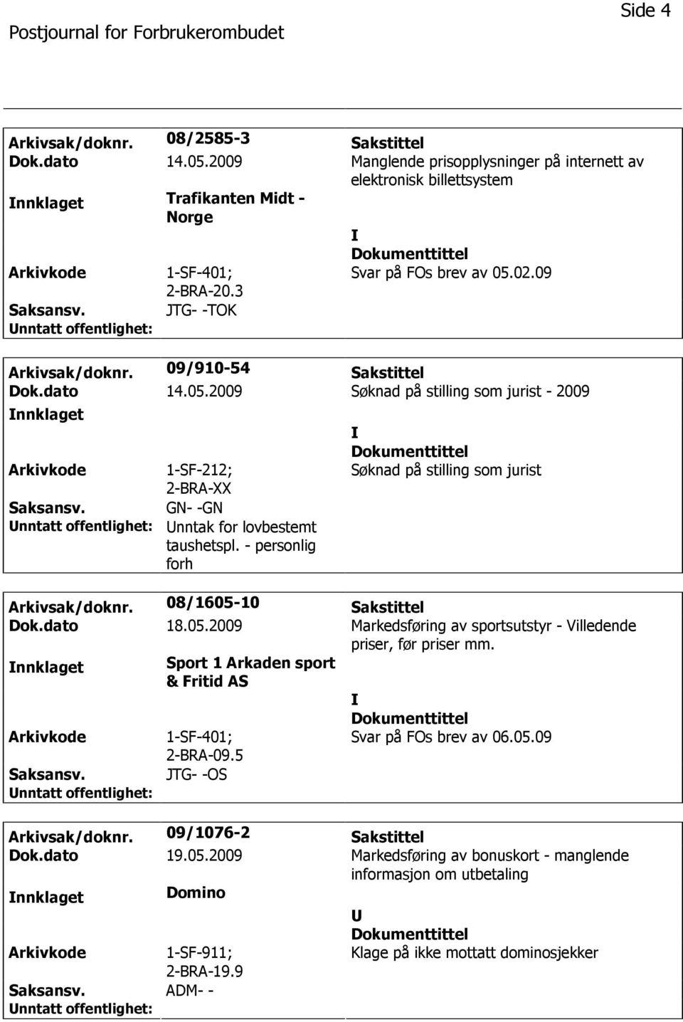 08/1605-10 Sakstittel Dok.dato 18.05.2009 Markedsføring av sportsutstyr - Villedende priser, før priser mm. nnklaget Sport 1 Arkaden sport & Fritid AS 1-SF-401; 2-BRA-09.5 Svar på FOs brev av 06.05.09 JTG- -OS Arkivsak/doknr.