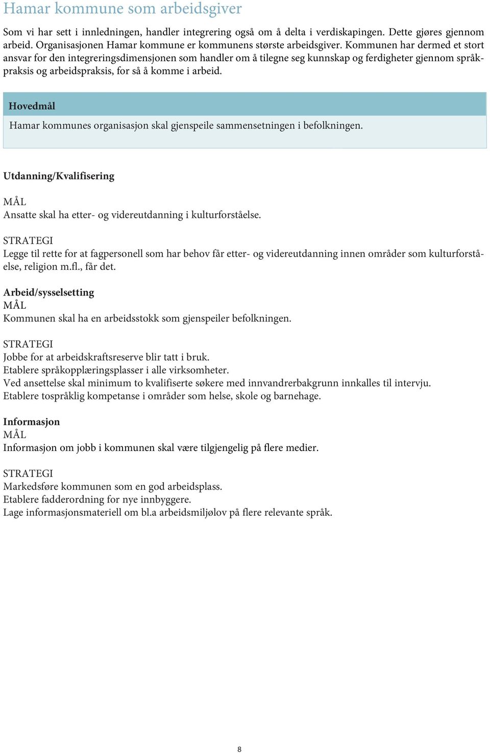 Kommunen har dermed et stort ansvar for den integreringsdimensjonen som handler om å tilegne seg kunnskap og ferdigheter gjennom språkpraksis og arbeidspraksis, for så å komme i arbeid.